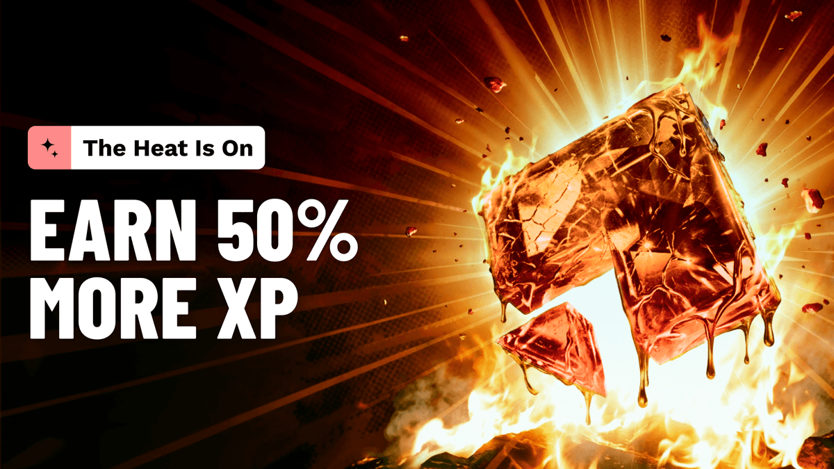 THE HEAT IS ON! Score 50% More XP